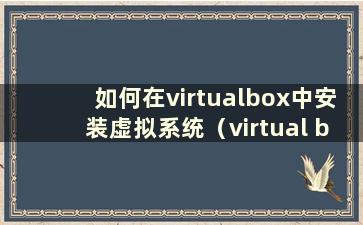 如何在virtualbox中安装虚拟系统（virtual box安装虚拟机窗口）